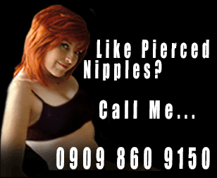 Like Pierced Nipples? Call Me, 0909 860 9150 - only 36p per minute plus accesss charge